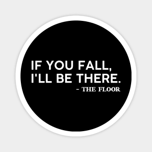 If you fall I'll be there -the floor comedy and funny saying Magnet